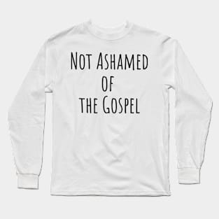 Not Ashamed of The Gospel | Christian Design | Typography Long Sleeve T-Shirt